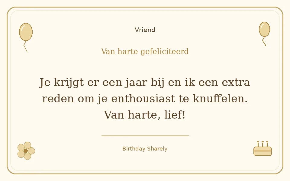 Gouden verjaardagskaart — Vriend: Je krijgt er een jaar bij en ik een extra reden om je enthousiast te knuffelen. Van harte, lief!