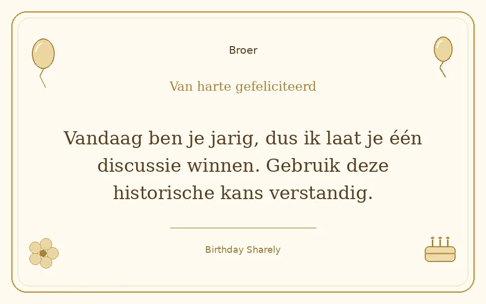 Gouden verjaardagskaart — Broer: Vandaag ben je jarig, dus ik laat je één discussie winnen. Gebruik deze historische kans verstandig.
