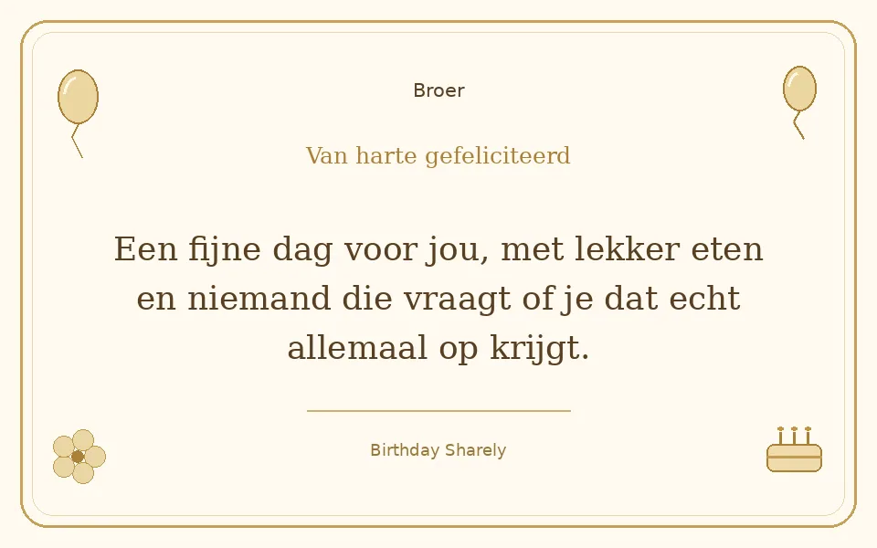 Gouden verjaardagskaart — Broer: Een fijne dag voor jou, met lekker eten en niemand die vraagt of je dat echt allemaal op krijgt.