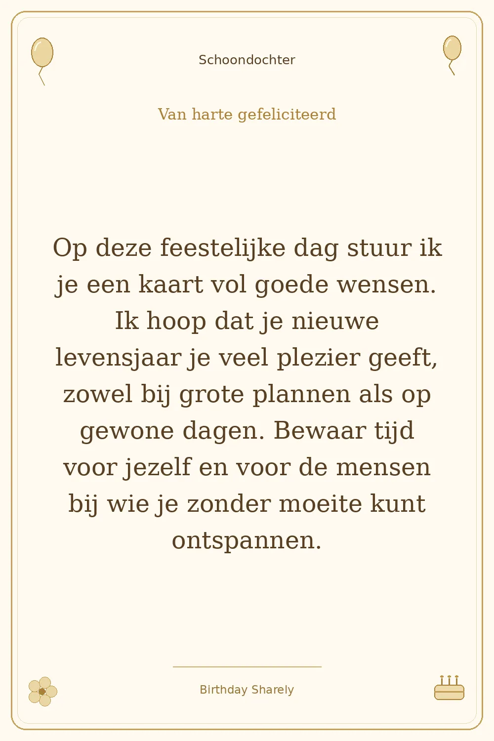 Gouden verjaardagskaart — Schoondochter: Op deze feestelijke dag stuur ik je een kaart vol goede wensen. Ik hoop dat je nieuwe levensjaar je veel plezier geeft, zowel bij grote plannen als op gewone dagen. Bewaar tijd voor jezelf en voor de mensen bij wie je zonder moeite kunt ontspannen.