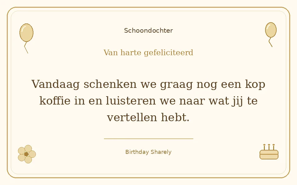 Gouden verjaardagskaart — Schoondochter: Vandaag schenken we graag nog een kop koffie in en luisteren we naar wat jij te vertellen hebt.