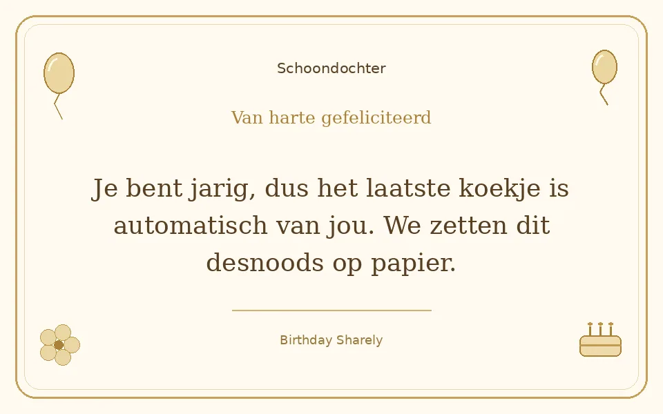 Gouden verjaardagskaart — Schoondochter: Je bent jarig, dus het laatste koekje is automatisch van jou. We zetten dit desnoods op papier.