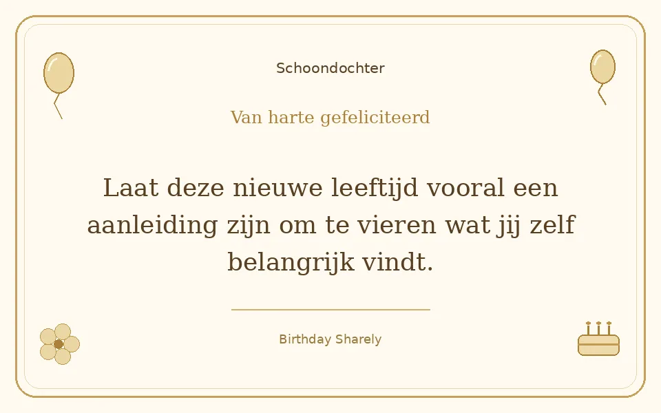 Gouden verjaardagskaart — Schoondochter: Laat deze nieuwe leeftijd vooral een aanleiding zijn om te vieren wat jij zelf belangrijk vindt.