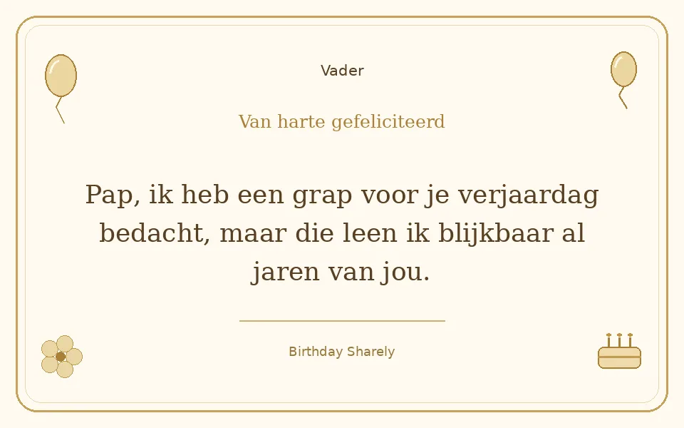 Gouden verjaardagskaart — Vader: Pap, ik heb een grap voor je verjaardag bedacht, maar die leen ik blijkbaar al jaren van jou.
