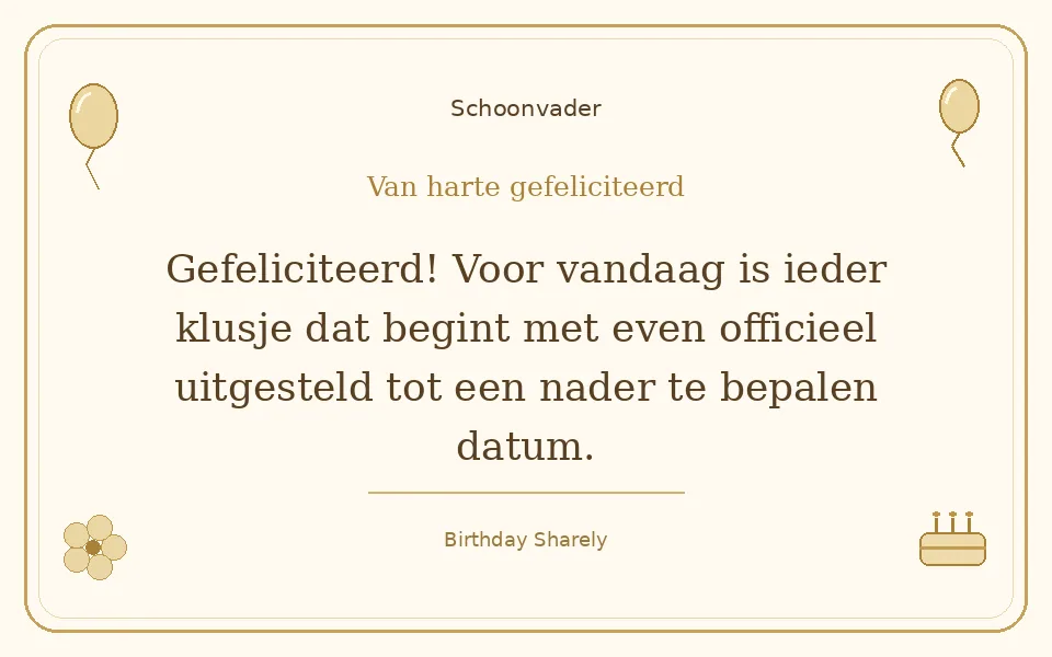 Gouden verjaardagskaart — Schoonvader: Gefeliciteerd! Voor vandaag is ieder klusje dat begint met even officieel uitgesteld tot een nader te bepalen datum.