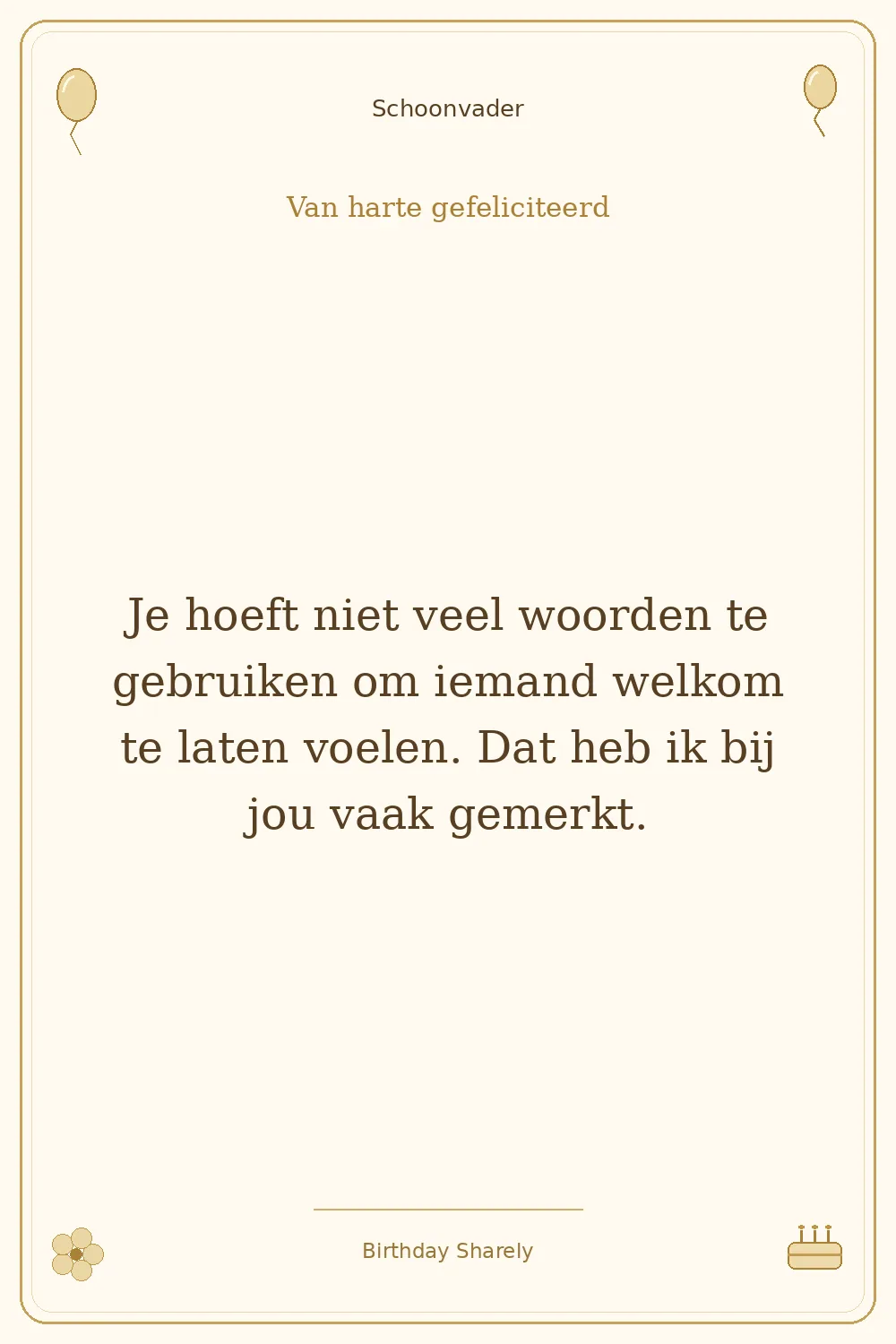 Gouden verjaardagskaart — Schoonvader: Je hoeft niet veel woorden te gebruiken om iemand welkom te laten voelen. Dat heb ik bij jou vaak gemerkt.