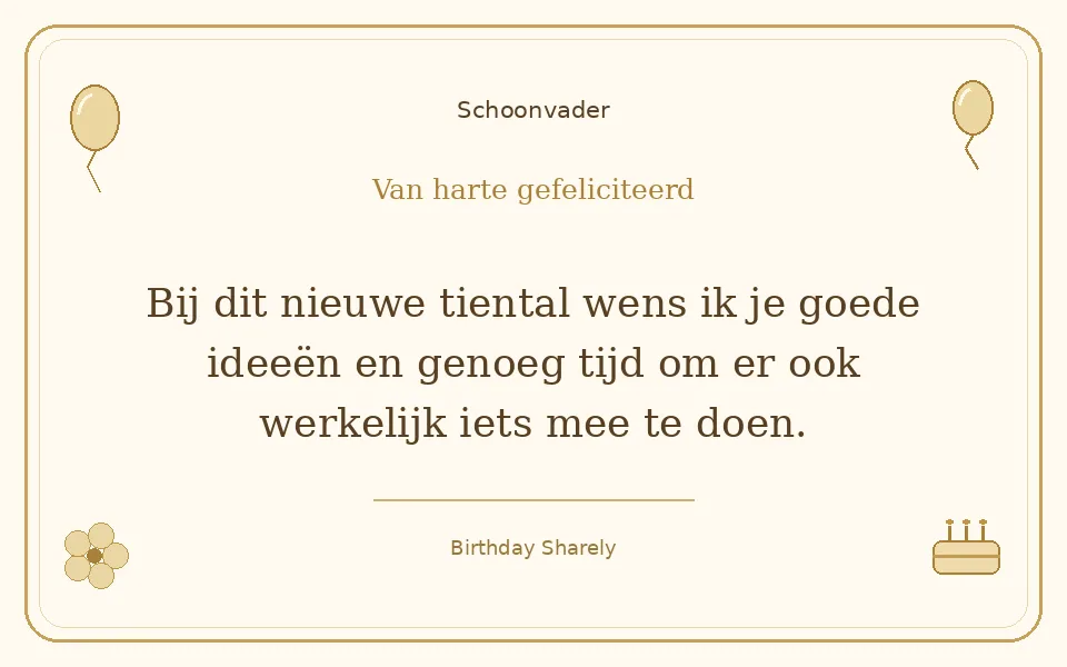 Gouden verjaardagskaart — Schoonvader: Bij dit nieuwe tiental wens ik je goede ideeën en genoeg tijd om er ook werkelijk iets mee te doen.