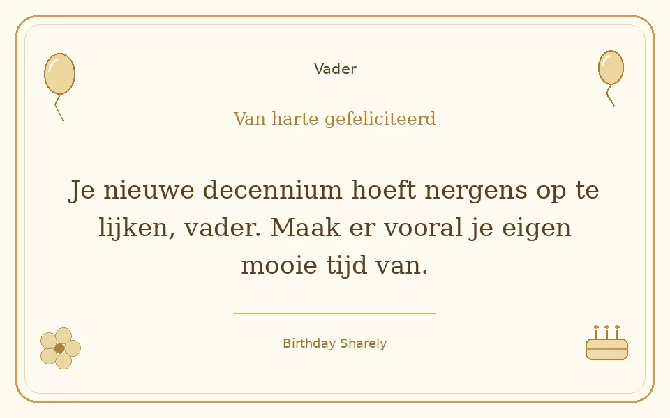 Gouden verjaardagskaart — Vader: Je nieuwe decennium hoeft nergens op te lijken, vader. Maak er vooral je eigen mooie tijd van.