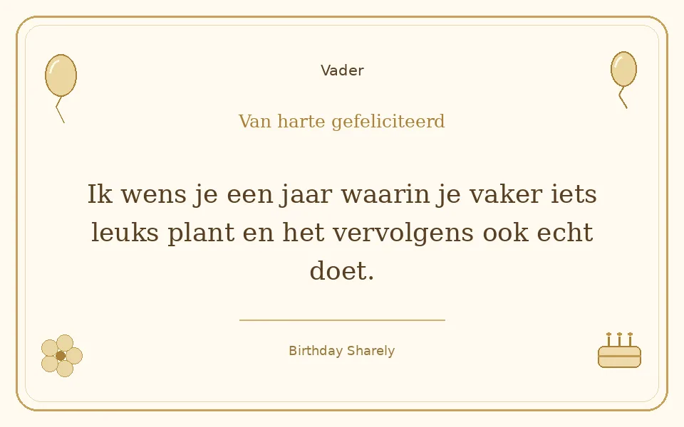 Gouden verjaardagskaart — Vader: Ik wens je een jaar waarin je vaker iets leuks plant en het vervolgens ook echt doet.