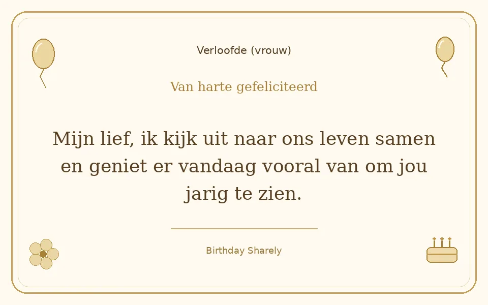 Gouden verjaardagskaart — Verloofde (vrouw): Mijn lief, ik kijk uit naar ons leven samen en geniet er vandaag vooral van om jou jarig te zien.