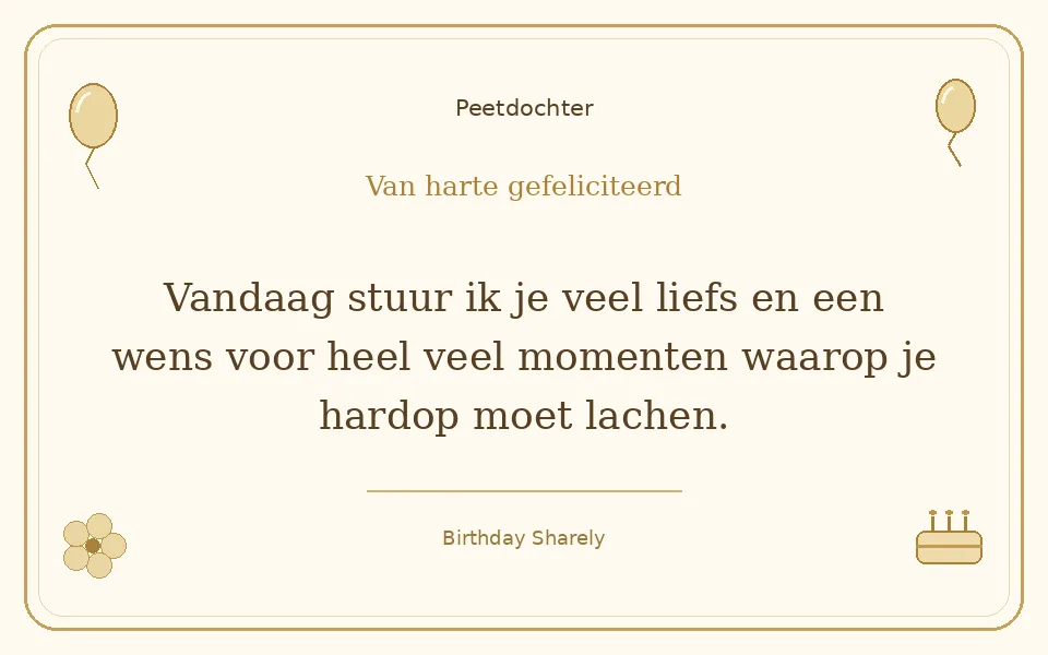 Gouden verjaardagskaart — Petekind (meisje of vrouw): Vandaag stuur ik je veel liefs en een wens voor heel veel momenten waarop je hardop moet lachen.