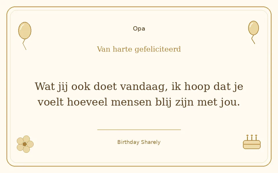 Gouden verjaardagskaart — Opa: Wat jij ook doet vandaag, ik hoop dat je voelt hoeveel mensen blij zijn met jou.