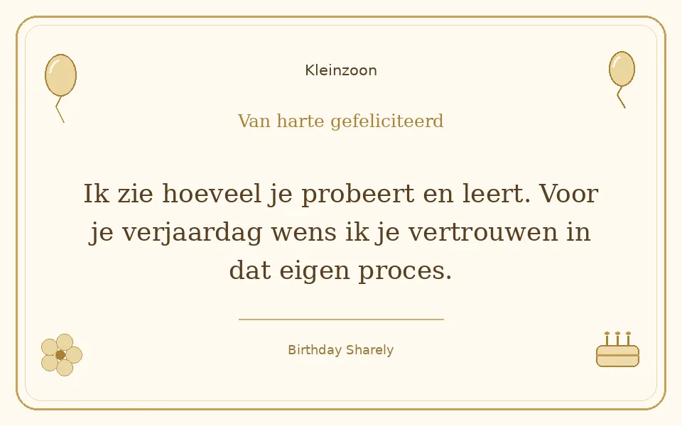 Gouden verjaardagskaart — Kleinzoon: Ik zie hoeveel je probeert en leert. Voor je verjaardag wens ik je vertrouwen in dat eigen proces.