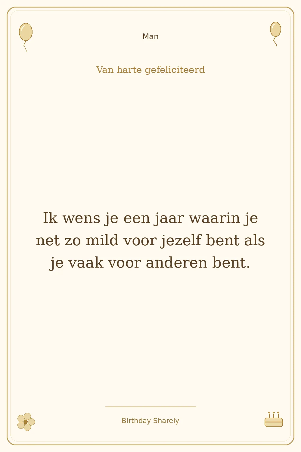 Gouden verjaardagskaart — Man: Ik wens je een jaar waarin je net zo mild voor jezelf bent als je vaak voor anderen bent.