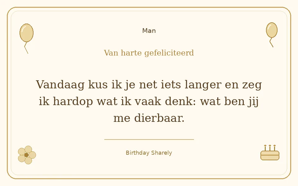 Gouden verjaardagskaart — Man: Vandaag kus ik je net iets langer en zeg ik hardop wat ik vaak denk: wat ben jij me dierbaar.