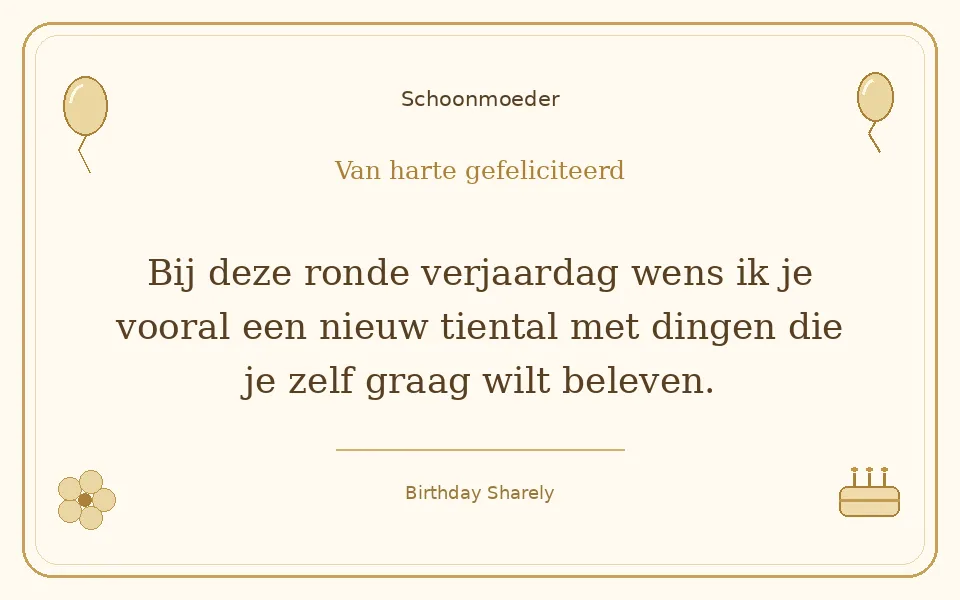 Gouden verjaardagskaart — Schoonmoeder: Bij deze ronde verjaardag wens ik je vooral een nieuw tiental met dingen die je zelf graag wilt beleven.