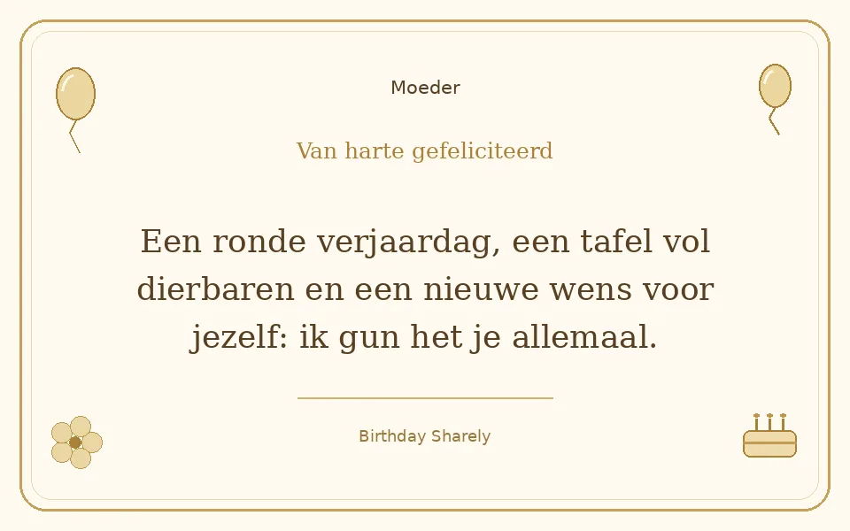 Gouden verjaardagskaart — Moeder: Een ronde verjaardag, een tafel vol dierbaren en een nieuwe wens voor jezelf: ik gun het je allemaal.