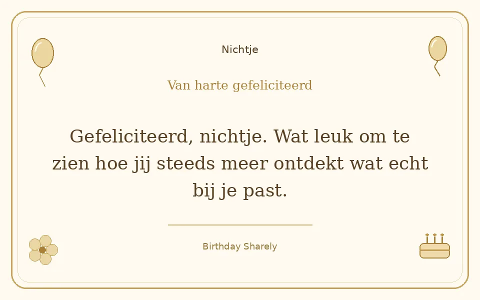 Gouden verjaardagskaart — Nichtje: Gefeliciteerd, nichtje. Wat leuk om te zien hoe jij steeds meer ontdekt wat echt bij je past.