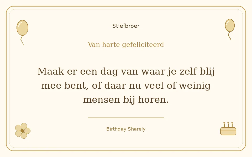 Gouden verjaardagskaart — Stiefbroer: Maak er een dag van waar je zelf blij mee bent, of daar nu veel of weinig mensen bij horen.