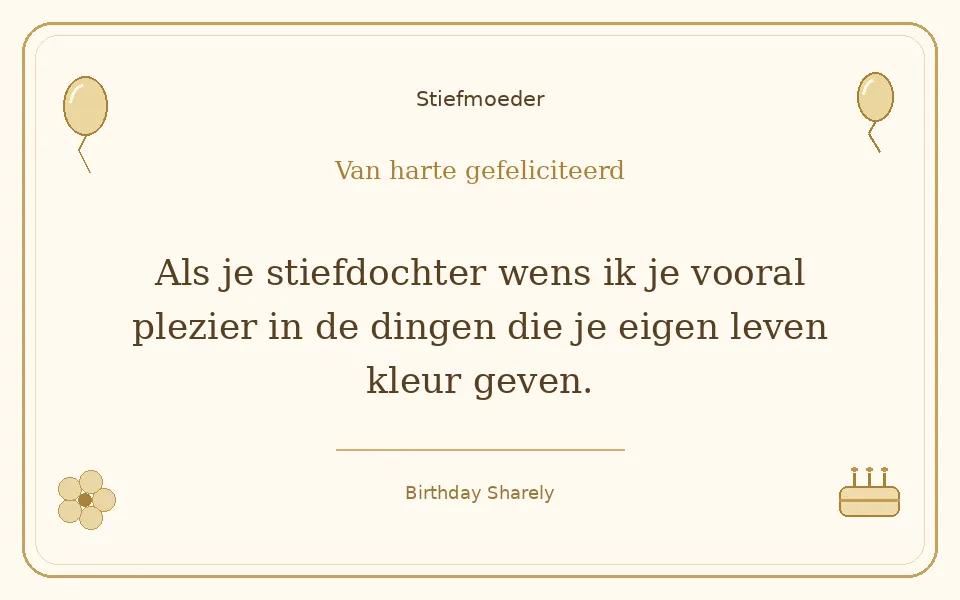 Gouden verjaardagskaart — Stiefmoeder: Als je stiefdochter wens ik je vooral plezier in de dingen die je eigen leven kleur geven.