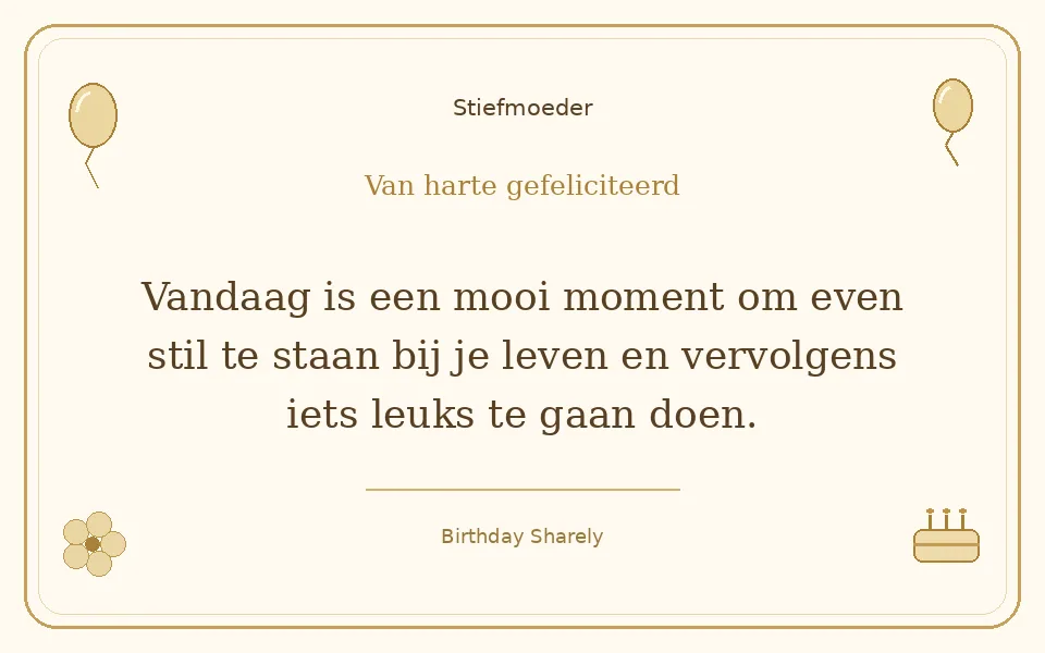 Gouden verjaardagskaart — Stiefmoeder: Vandaag is een mooi moment om even stil te staan bij je leven en vervolgens iets leuks te gaan doen.