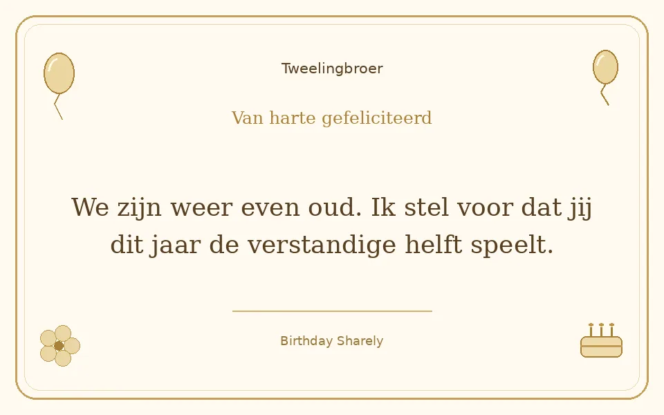 Gouden verjaardagskaart — Tweelingbroer: We zijn weer even oud. Ik stel voor dat jij dit jaar de verstandige helft speelt.