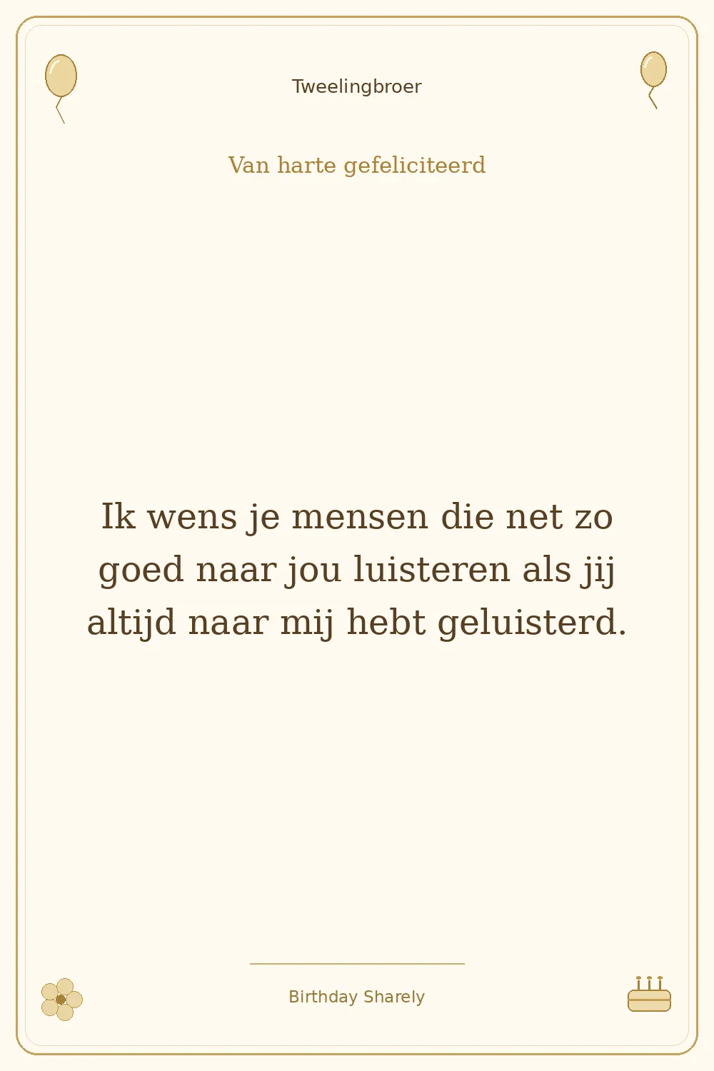 Gouden verjaardagskaart — Tweelingbroer: Ik wens je mensen die net zo goed naar jou luisteren als jij altijd naar mij hebt geluisterd.