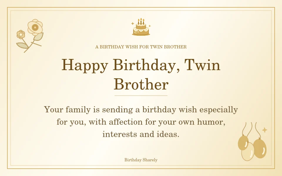 Gold birthday greeting for Twin Brother: Birthday wishes for a twin brother from the family.