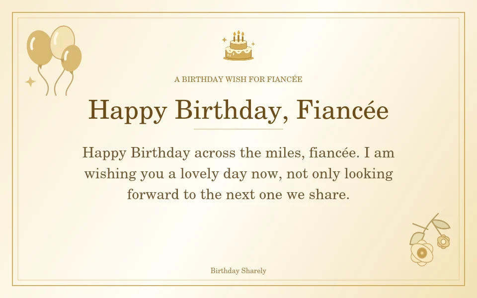 Gold birthday greeting for Fiancée: Long-distance birthday wishes for your fiancée.