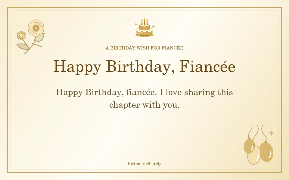 Gold birthday greeting for Fiancée: Short birthday wishes for your fiancée.