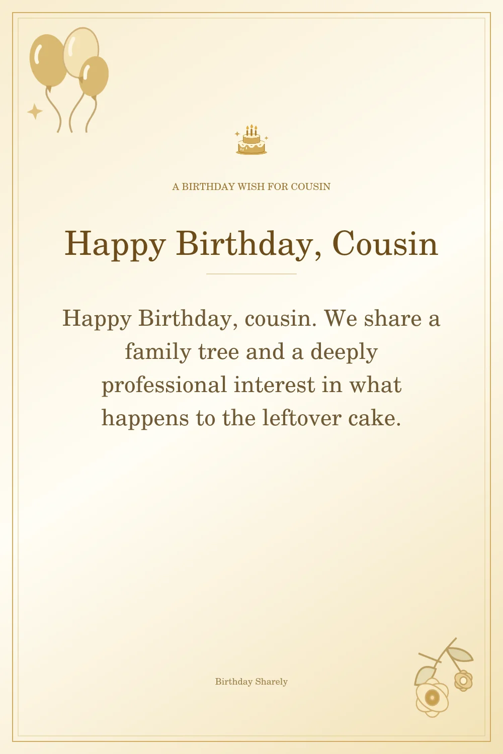 Gold birthday greeting for Cousin: Funny birthday wishes for your cousin.