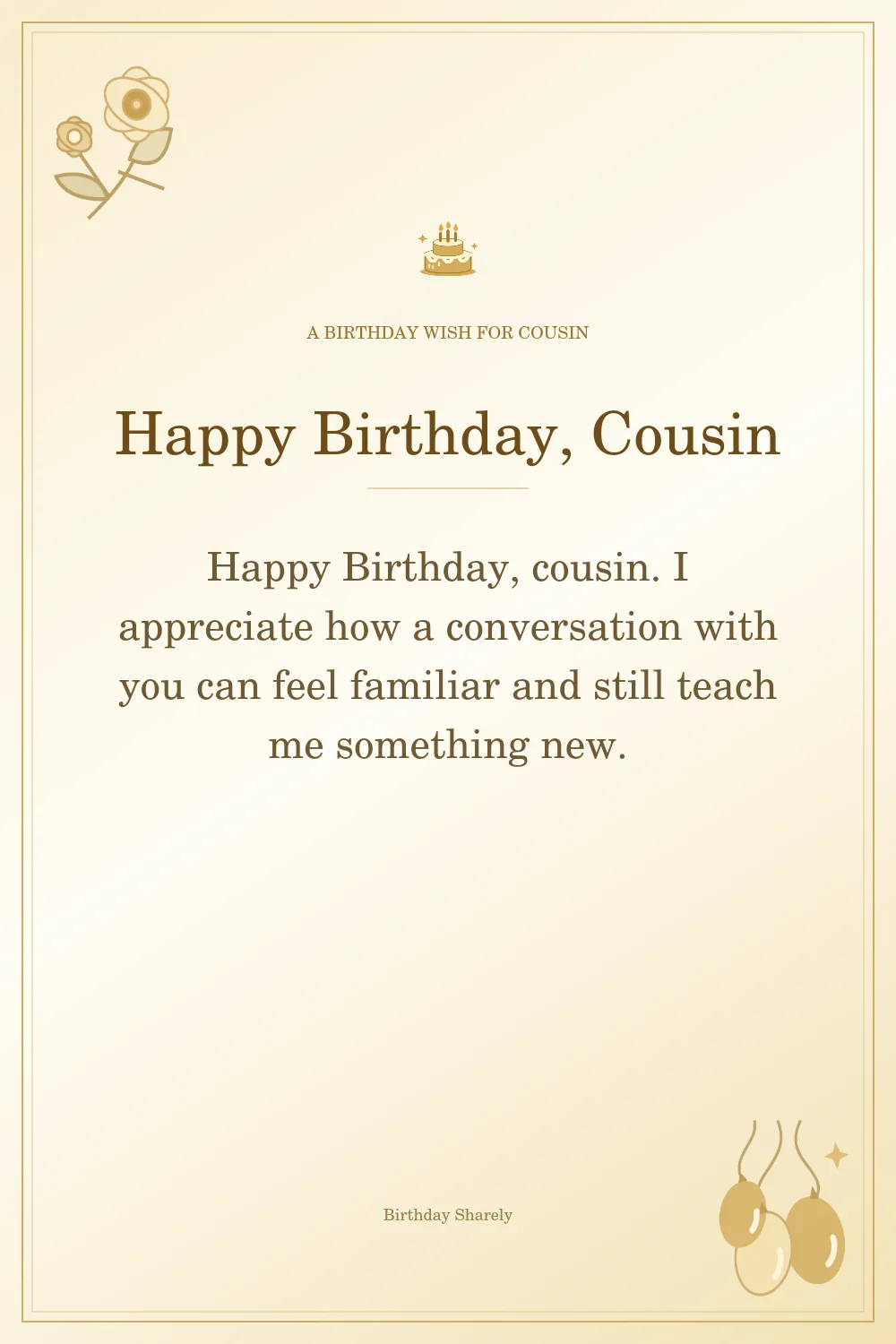 Gold birthday greeting for Cousin: Heartfelt birthday wishes for your cousin.