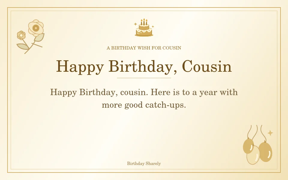 Gold birthday greeting for Cousin: Short birthday wishes for your cousin.